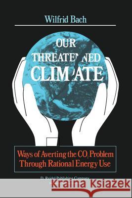 Our Threatened Climate: Ways of Averting the Co2 Problem Through Rational Energy Use Jäger, Jill 9789400972445