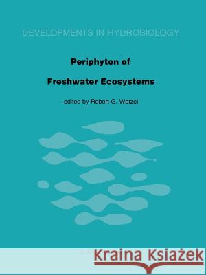 Periphyton of Freshwater Ecosystems: Proceedings of the First International Workshop on Periphyton of Freshwater Ecosystems Held in Växjö, Sweden, 14- Wetzel, R. G. 9789400972957 Springer