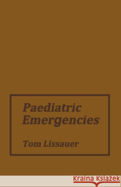 Paediatric Emergencies: A Practical Guide to Acute Paediatrics Lissauer, Thomas 9789400973305 Springer