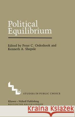 Political Equilibrium: A Delicate Balance Peter C. Ordeshook Kenneth A. Shepsle  9789400973824 Springer