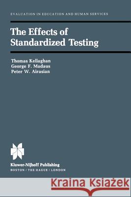 The Effects of Standardized Testing T. Kelleghan George F. Madaus P. W. Airasian 9789400973886 Springer