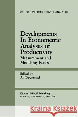 Developments in Econometric Analyses of Productivity: Measurement and Modeling Issues Dogramaci, Ali 9789400974081 Springer