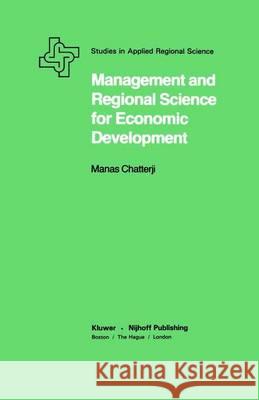 Management and Regional Science for Economic Development Manas Chatterji   9789400974142 Springer