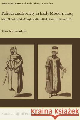 Politics and Society in Early Modern Iraq: Maml?k Pashas, Tribal Shayks, and Local Rule Between 1802 and 1831 Nieuwenhuis, T. 9789400974906 Springer