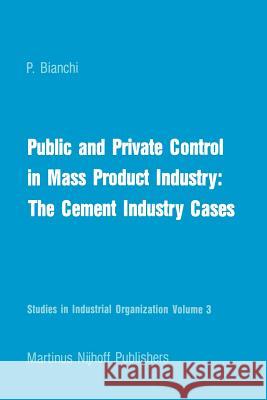Public and Private Control in Mass Product Industry: The Cement Industry Cases P. Bianchi 9789400975071 Springer