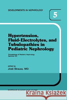 Hypertension, Fluid-Electrolytes, and Tubulopathies in Pediatric Nephrology: Proceedings of Pediatric Nephrology Seminar VIII, Held at Bal Harbour, Fl Strauss, J. 9789400975439 Springer