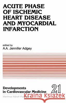 Acute Phase of Ischemic Heart Disease and Myocardial Infarction A. A. J. Adgey   9789400975811 Springer