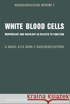 White Blood Cells: Morphology and Rheology as Related to Function Bagge, U. 9789400975873 Springer
