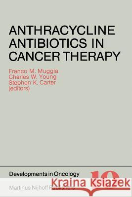 Anthracycline Antibiotics in Cancer Therapy: Proceedings of the International Symposium on Anthracycline Antibiotics in Cancer Therapy, New York, New Muggia, Franco M. 9789400976320 Springer