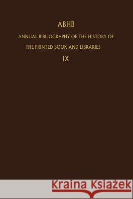 Annual Bibliography of the History of the Printed Book and Libraries: Volume 9: Publications of 1978 and Additions from the Preceding Years Vervliet, H. 9789400976658 Springer