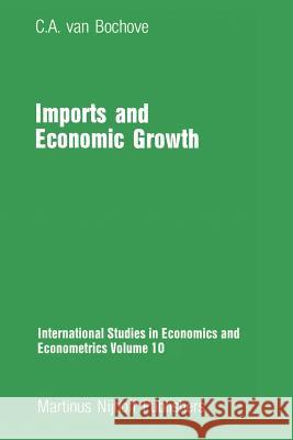 Imports and Economic Growth C.A.Van Bochove   9789400976863 Springer
