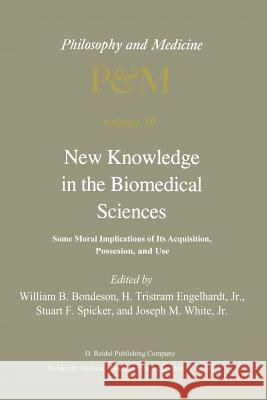 New Knowledge in the Biomedical Sciences: Some Moral Implications of Its Acquisition, Possession, and Use Bondeson, W. B. 9789400977259 Springer