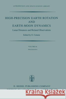 High-Precision Earth Rotation and Earth-Moon Dynamics: Lunar Distance and Related Observations Proceedings of the 63rd Colloquium of the International Calame, O. 9789400978096 Springer