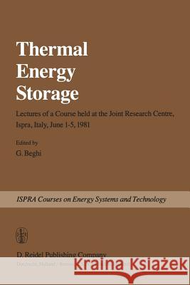 Thermal Energy Storage: Lectures of a Course Held at the Joint Research Centre, Ispra, Italy, June 1-5, 1981 Beghi, C. 9789400978454 Springer