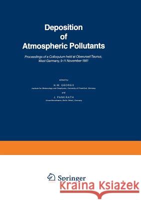 Deposition of Atmospheric Pollutants: Proceedings of a Colloquium Held at Oberursel/Taunus, West Germany, 9-11 November 1981 Georgii, H. W. 9789400978669