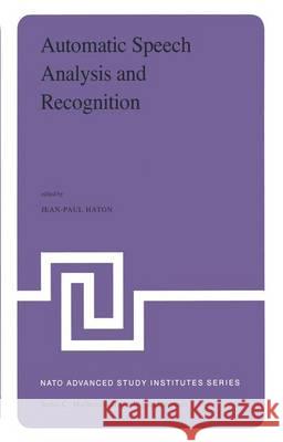 Automatic Speech Analysis and Recognition: Proceedings of the NATO Advanced Study Institute Held at Bonas, France, June 29-July 10, 1981 Haton, Jean-Paul 9789400978812 Springer