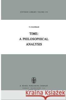 Time: A Philosophical Analysis T. Chapman 9789400979062 Springer