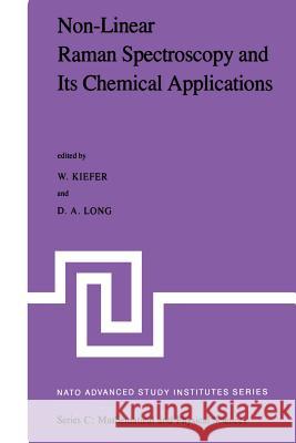 Non-Linear Raman Spectroscopy and Its Chemical Aplications: Proceedings of the NATO Advanced Study Institute Held at Bad Windsheim, Germany, August 23 Kiefer, W. 9789400979147 Springer