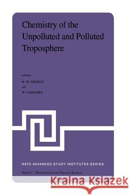 Chemistry of the Unpolluted and Polluted Troposphere: Proceedings of the NATO Advanced Study Institute Held on the Island of Corfu, Greece, September Georgii, H. W. 9789400979208