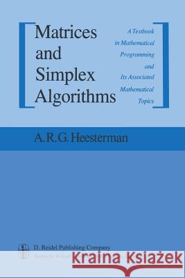 Matrices and Simplex Algorithms: A Textbook in Mathematical Programming and Its Associated Mathematical Topics Heesterman, Aaart R. 9789400979437 Springer