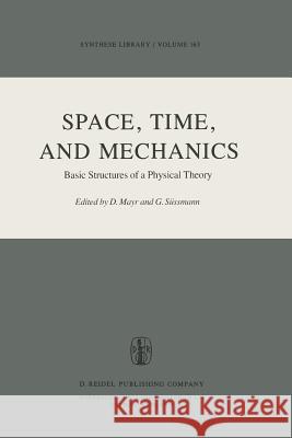 Space, Time, and Mechanics: Basic Structures of a Physical Theory Mayr, D. 9789400979499 Springer