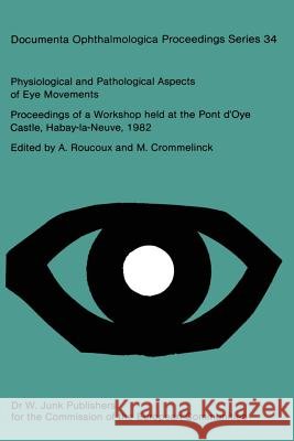 Physiological and Pathological Aspects of Eye Movements: Proceedings of a Workshop Held at the Pont d'Oye Castle, Habay-La-Neuve, Belgium, March 27-30 Roucoux, A. 9789400980020 Springer