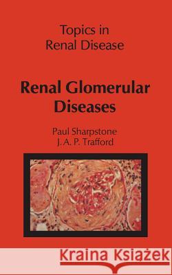 Renal Glomerular Diseases P. Sharpstone J. a. Trafford 9789400980716 Springer