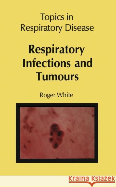 Respiratory Infections and Tumours R. White 9789400980891 Springer