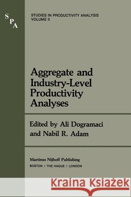 Aggregate and Industry-Level Productivity Analyses Ali Dogramaci, Nabil R. Adam 9789400981256