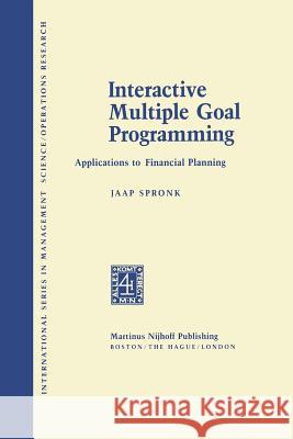 Interactive Multiple Goal Programming: Applications to Financial Planning Spronk, J. 9789400981676
