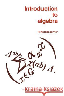 Introduction to Algebra R. Kochendorffer 9789400981812 Springer