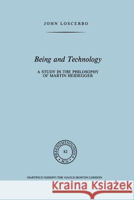 Being and Technology: A Study in the Philosophy of Martin Heidegger Loscerbo, John 9789400982246 Springer