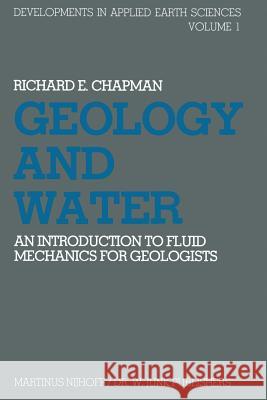 Geology and Water: An Introduction to Fluid Mechanics for Geologists Chapman, R. E. 9789400982468 Springer