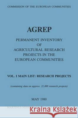 Agrep: Permanent Inventory of Agricultural Research Projects in the European Communities Vol. I Main List: Research Projects Commission of the European Communities 9789400982666