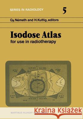 Isodose Atlas: For Use in Radiotherapy Németh, Gy 9789400982789 Springer