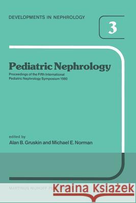 Pediatric Nephrology: Proceedings of the Fifth International Pediatric Nephrology Symposium, Held in Philadelphia, Pa, October 6-10, 1980 Gruskin, A. B. 9789400983212 Springer