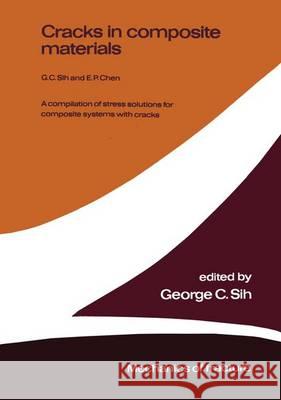 Cracks in Composite Materials: A Compilation of Stress Solutions for Composite Systems with Cracks Sih, George C. 9789400983427 Springer