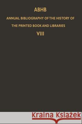 Abhb Annual Bibliography of the History of the Printed Book and Libraries: Volume 8: Publications of 1977 and Additions from the Preceding Years Vervliet, H. 9789400983519 Springer