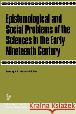 Epistemological and Social Problems of the Sciences in the Early Nineteenth Century H. N. Jahnke M. Otte 9789400984165 Springer