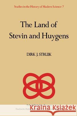 The Land of Stevin and Huygens: A Sketch of Science and Technology in the Dutch Republic During the Golden Century Struik, D. J. 9789400984332 Springer