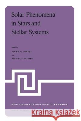 Solar Phenomena in Stars and Stellar Systems: Proceedings of the NATO Advanced Study Institute Held at Bonas, France, August 25-September 5, 1980 Bonnet, R. M. 9789400984813 Springer