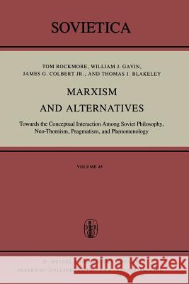 Marxism and Alternatives: Towards the Conceptual Interaction Among Soviet Philosophy, Neo-Thomism, Pragmatism, and Phenomenology Rockmore, I. 9789400984974