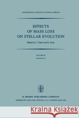 Effects of Mass Loss on Stellar Evolution: Iau Colloquium No. 59 Held in Miramare, Trieste, Italy, September 15-19, 1980 Chiosi, C. 9789400985025 Springer