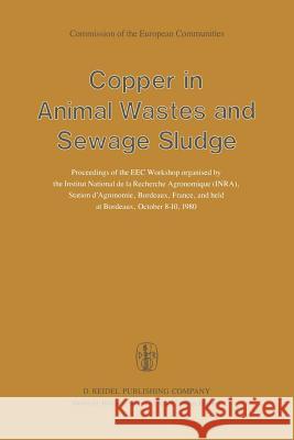 Copper in Animal Wastes and Sewage Sludge: Proceedings of the EEC Workshop Organised by the Institut National de la Recherche Agronomique (Inra), Stat L'Hermite, P. 9789400985056