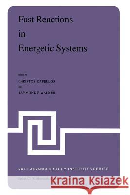 Fast Reactions in Energetic Systems: Proceedings of the NATO Advanced Study Institute Held at Preveza, Greece, July 6 - 19, 1980 Capellos, Christos 9789400985131 Springer