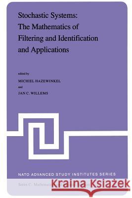 Stochastic Systems: The Mathematics of Filtering and Identification and Applications: Proceedings of the NATO Advanced Study Institute Held at Les Arc Hazewinkel, Michiel 9789400985483