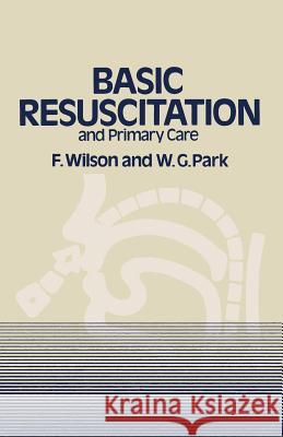 Basic Resuscitation and Primary Care F. Wilson W. G. Park 9789400987142 Springer