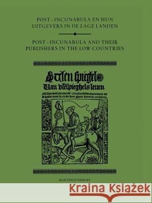 Post-Incunabula En Hun Uitgevers in de Lage Landen/Post-Incunabula and Their Publishers in the Low Countries Vervliet, Hendrik D. 9789400988309 Springer