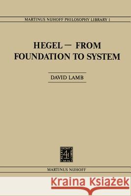 Hegel--From Foundation to System: From Foundations to System Lamb, D. 9789400988682 Springer