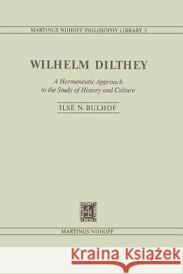 Wilhelm Dilthey: A Hermeneutic Approach to the Study of History and Culture Bulhof, I. N. 9789400988712 Springer